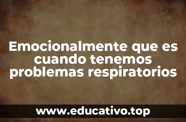 Emocionalmente que es cuando tenemos problemas respiratorios