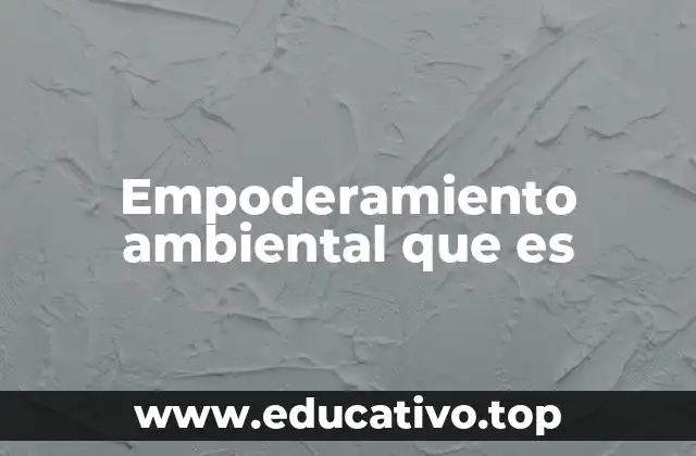 Empoderamiento ambiental que es