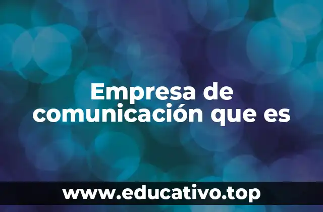 Empresa de comunicación que es