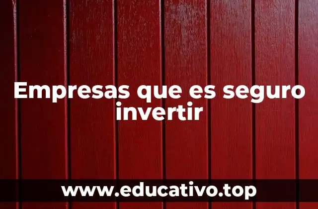 Factores clave para identificar empresas seguras para invertir