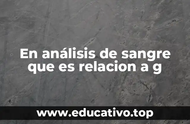 En análisis de sangre que es relacion a g