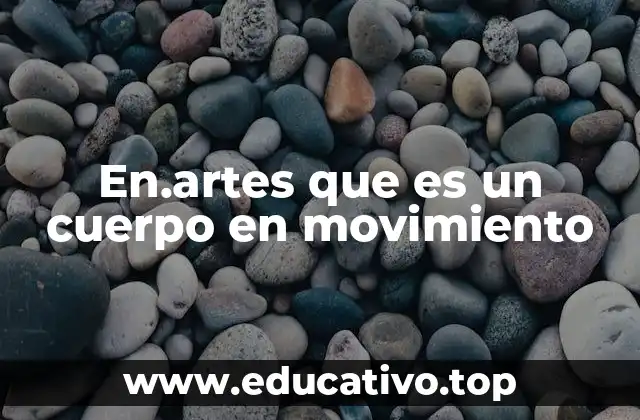 En.artes que es un cuerpo en movimiento
