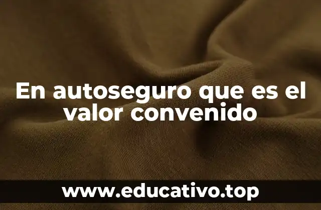 En autoseguro que es el valor convenido