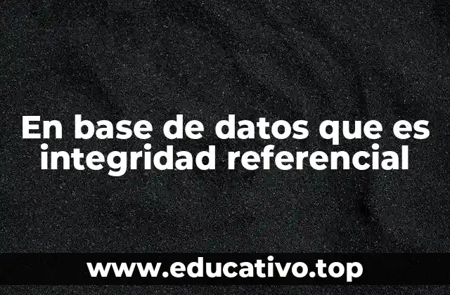 En base de datos que es integridad referencial