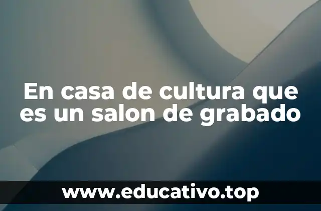 En casa de cultura que es un salon de grabado