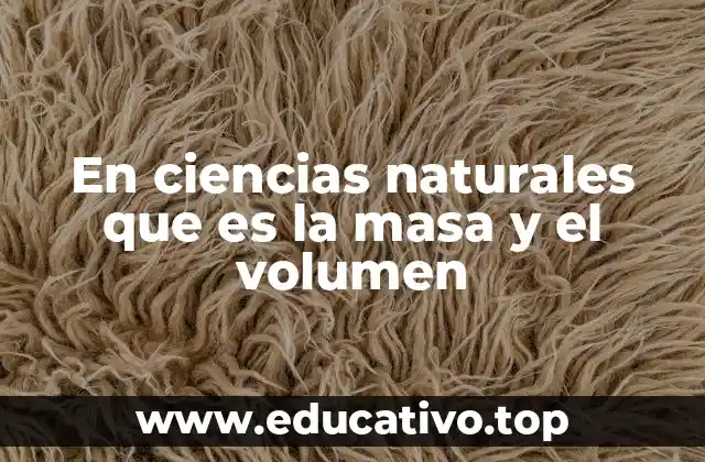 En ciencias naturales que es la masa y el volumen