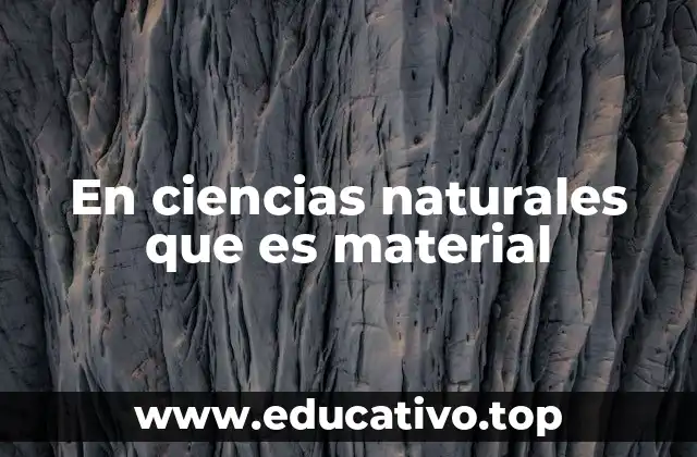 En ciencias naturales que es material