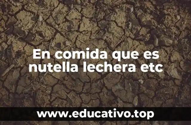 En comida que es nutella lechera etc