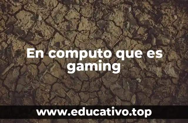 El impacto del gaming en la tecnología informática