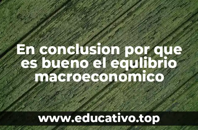 En conclusion por que es bueno el equlibrio macroeconomico