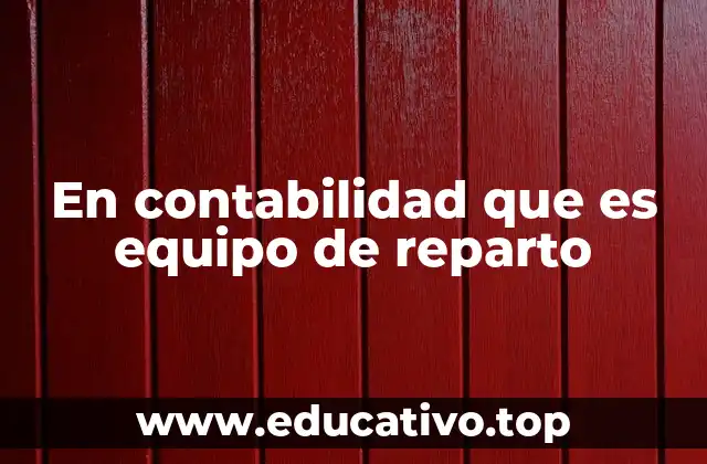 En contabilidad que es equipo de reparto