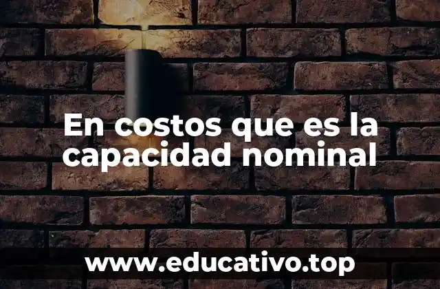 En costos que es la capacidad nominal