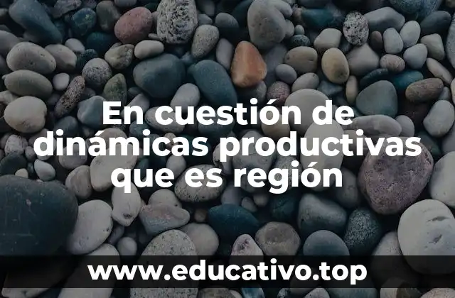 En cuestión de dinámicas productivas que es región