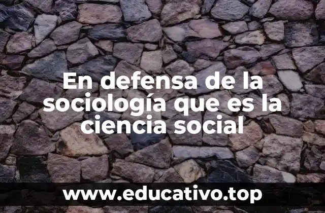 En defensa de la sociología que es la ciencia social