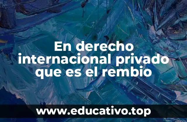 En derecho internacional privado que es el rembio