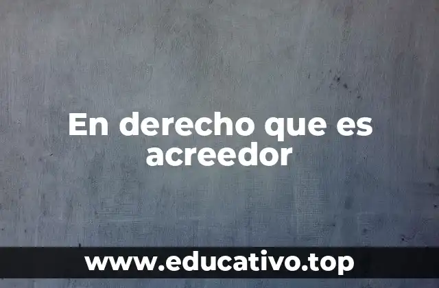 En derecho que es acreedor