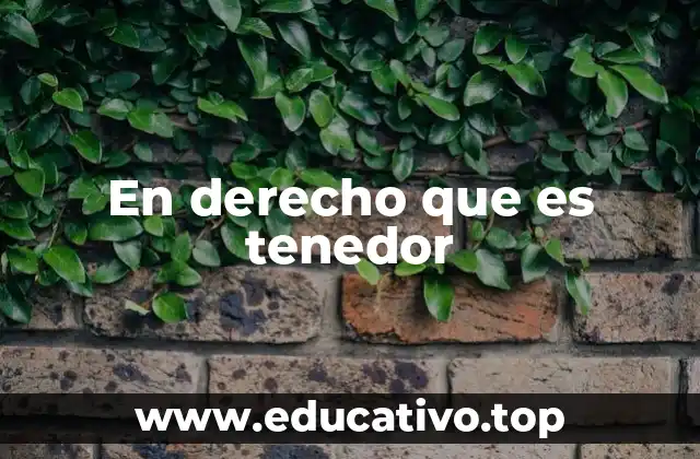 En derecho que es tenedor