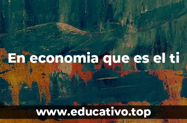 En economia que es el ti