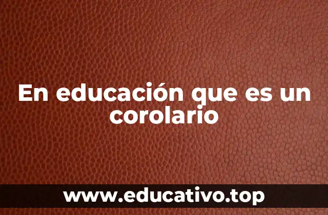 En educación que es un corolario