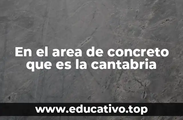 En el area de concreto que es la cantabria