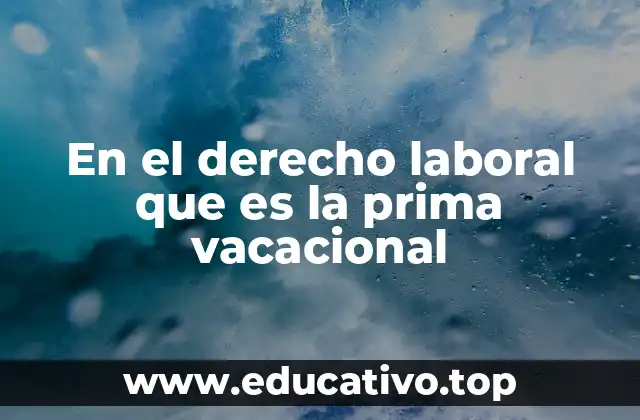 En el derecho laboral que es la prima vacacional