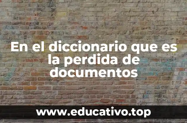 En el diccionario que es la perdida de documentos