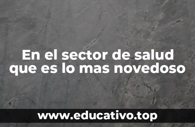En el sector de salud que es lo mas novedoso
