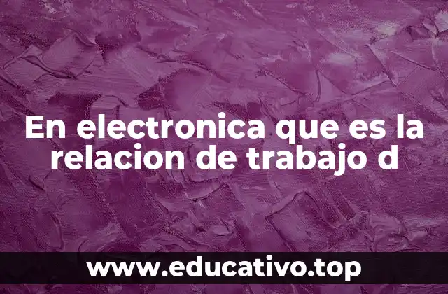 En electronica que es la relacion de trabajo d