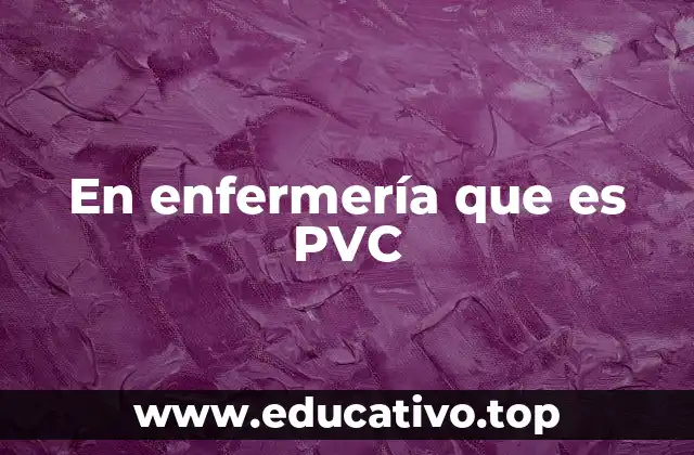 En enfermería que es PVC