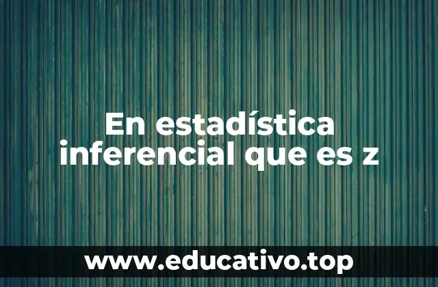 En estadística inferencial que es z