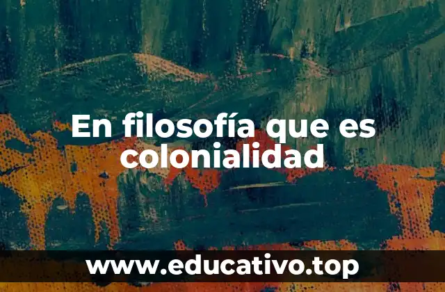 En filosofía que es colonialidad