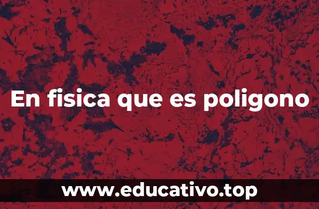 En fisica que es poligono