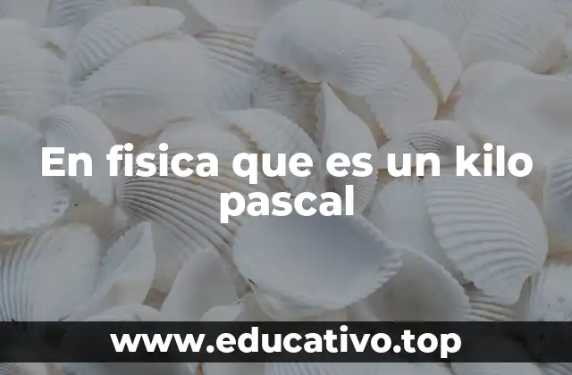 En fisica que es un kilo pascal