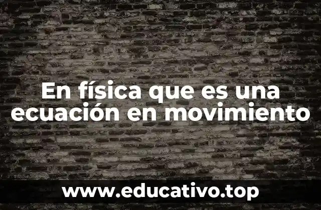 En física que es una ecuación en movimiento