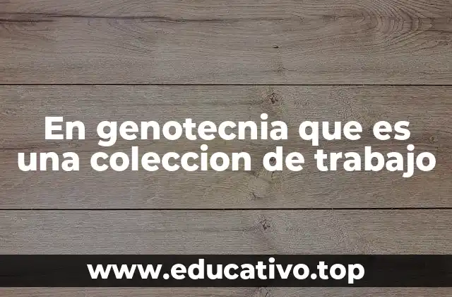En genotecnia que es una coleccion de trabajo