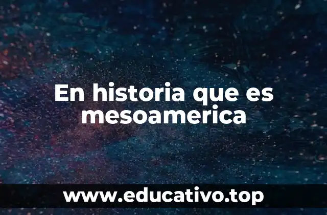 En historia que es mesoamerica
