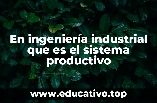 En ingeniería industrial que es el sistema productivo