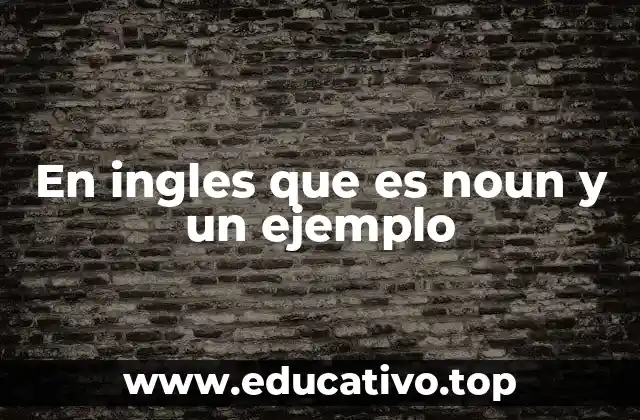 En ingles que es noun y un ejemplo