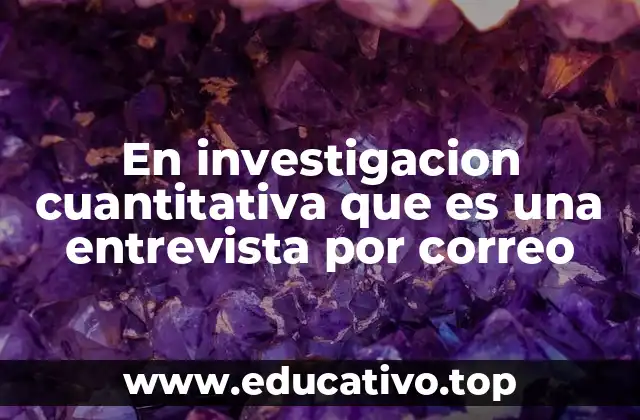 En investigacion cuantitativa que es una entrevista por correo