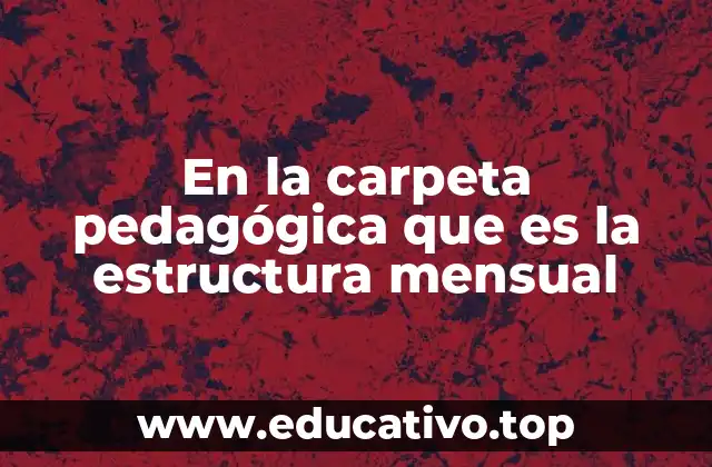 En la carpeta pedagógica que es la estructura mensual