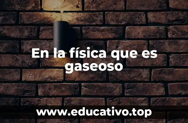 En la física que es gaseoso