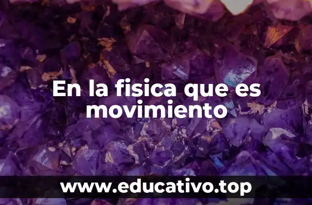 En la fisica que es movimiento
