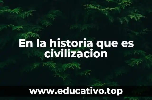 En la historia que es civilizacion