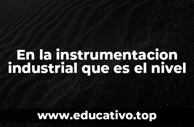 En la instrumentacion industrial que es el nivel