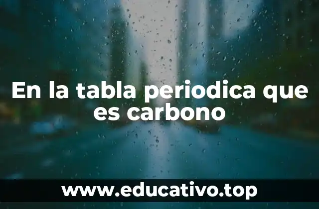 En la tabla periodica que es carbono