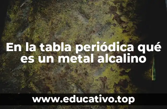 En la tabla periódica qué es un metal alcalino
