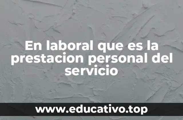 En laboral que es la prestacion personal del servicio
