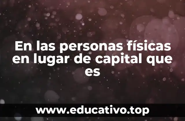 En las personas físicas en lugar de capital que es