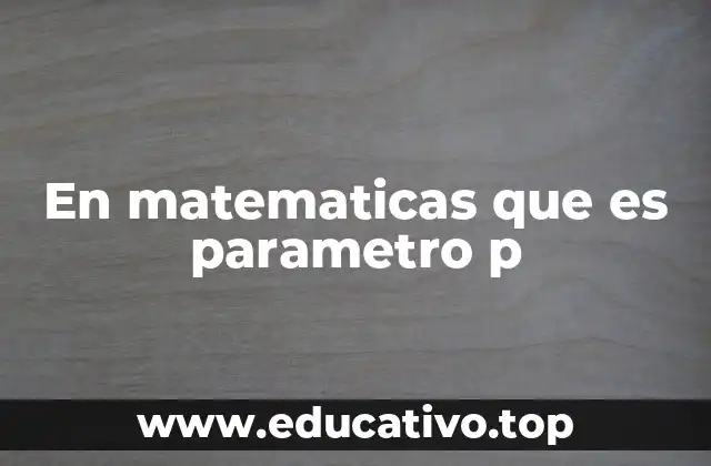 En matematicas que es parametro p