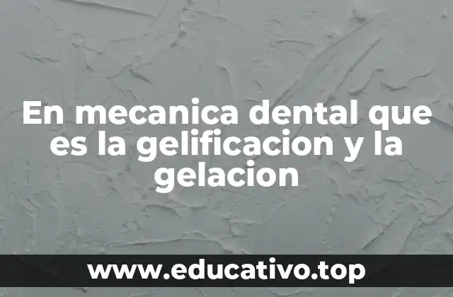 En mecanica dental que es la gelificacion y la gelacion